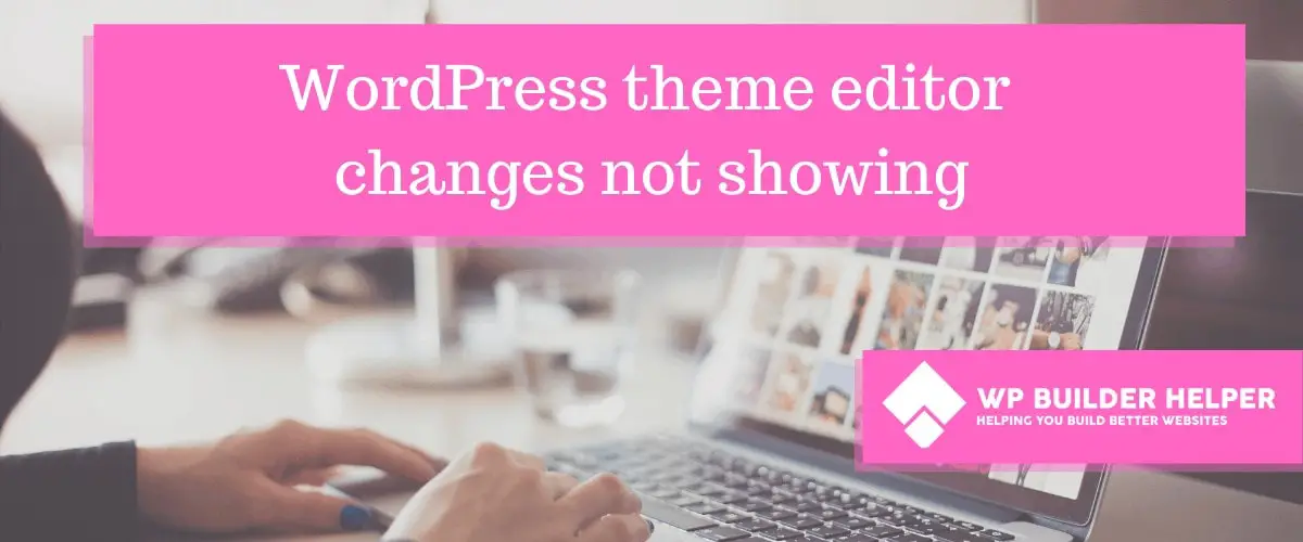 WordPress theme editor not showing changes